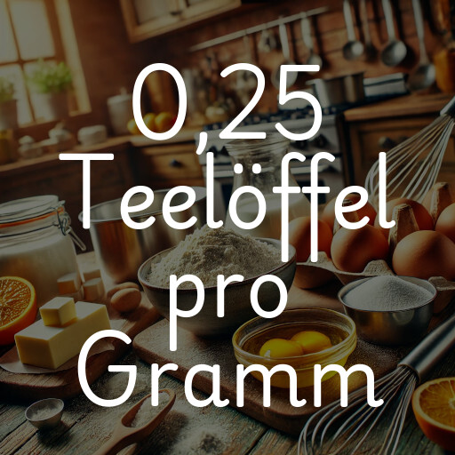 0,25 Teelöffel pro Gramm