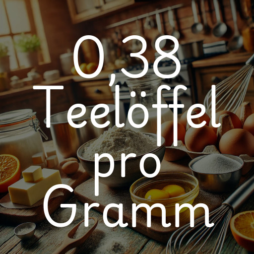 0,38 Teelöffel pro Gramm