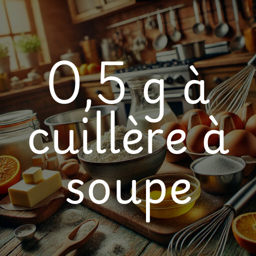 0,5 g à cuillère à soupe