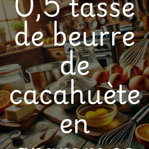 0,5 tasse de beurre de cacahuète en grammes