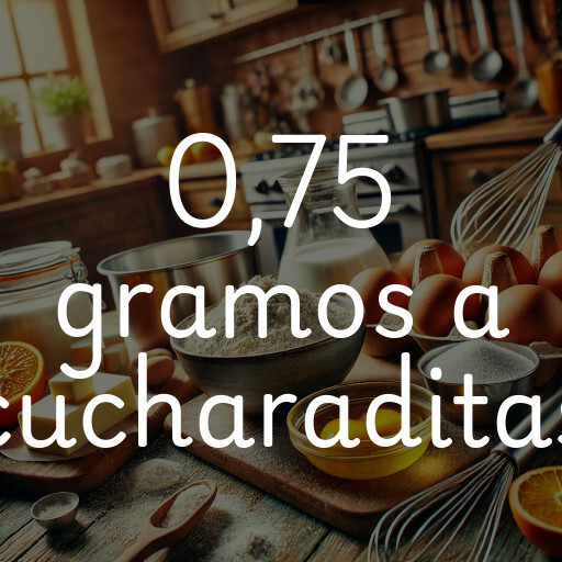 0,75 gramos a cucharaditas