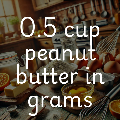 0.5 cup peanut butter in grams