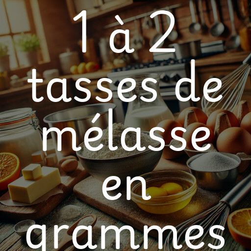 1 à 2 tasses de mélasse en grammes