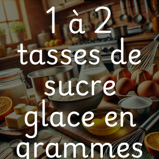 1 à 2 tasses de sucre glace en grammes