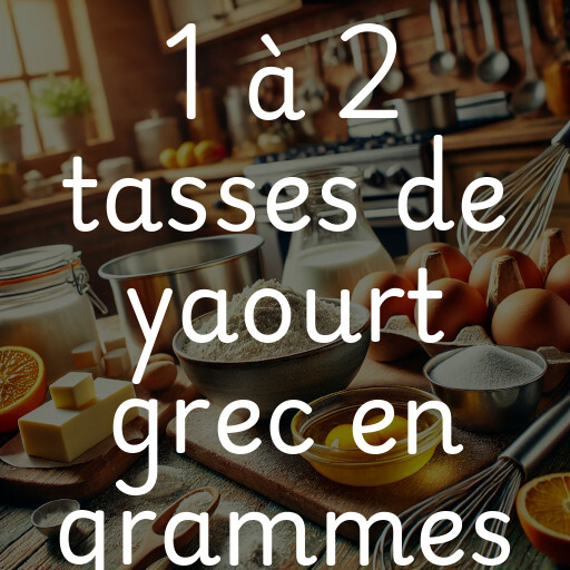 1 à 2 tasses de yaourt grec en grammes