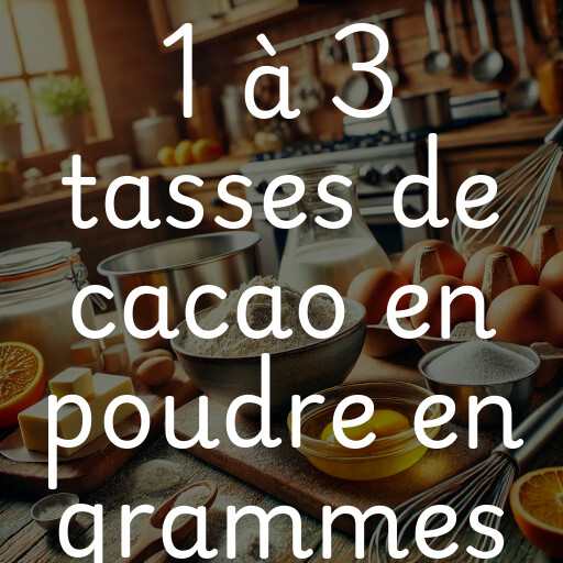 1 à 3 tasses de cacao en poudre en grammes