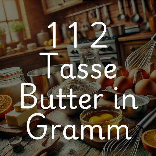 1 1 2 Tasse Butter in Gramm