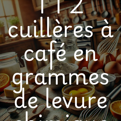 1 1 2 cuillères à café en grammes de levure chimique