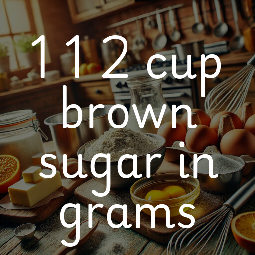 1 1 2 cup brown sugar in grams