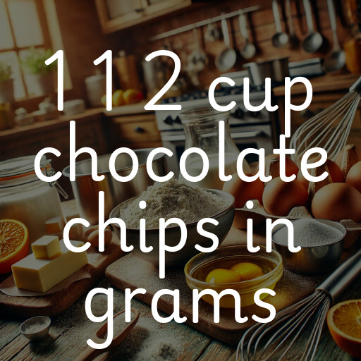 1 1 2 cup chocolate chips in grams