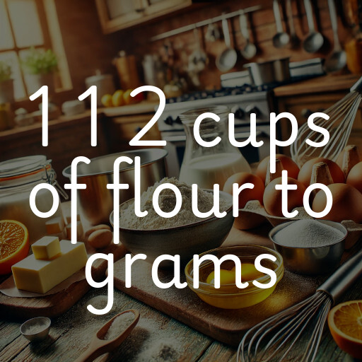 1 1 2 cups of flour to grams