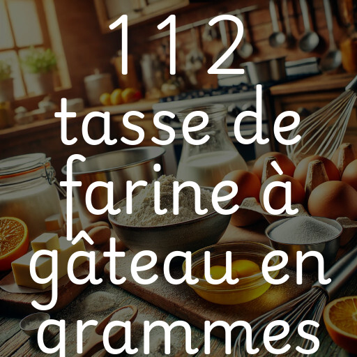 1 1 2 tasse de farine à gâteau en grammes