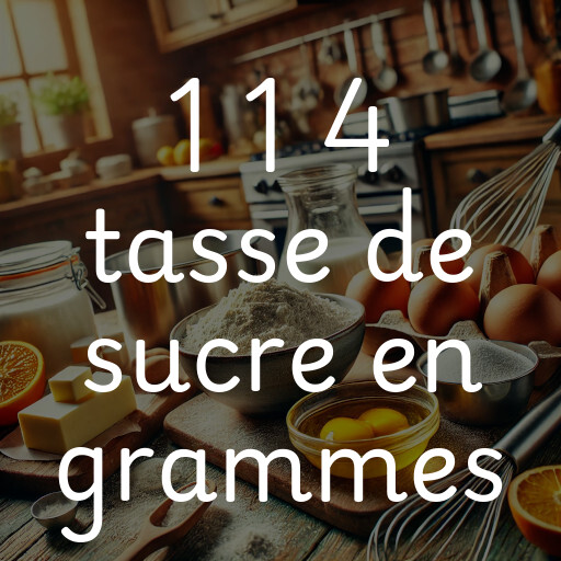 1 1 4 tasse de sucre en grammes