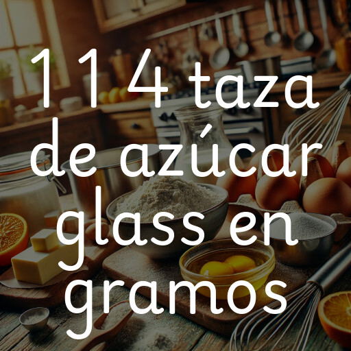 1 1 4 taza de azúcar glass en gramos