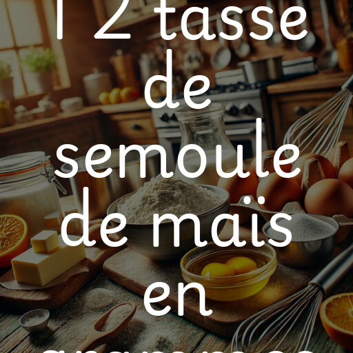 1 2 tasse de semoule de maïs en grammes