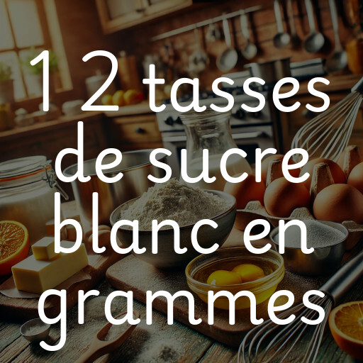 1 2 tasses de sucre blanc en grammes