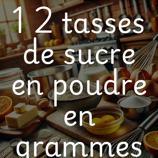 1 2 tasses de sucre en poudre en grammes