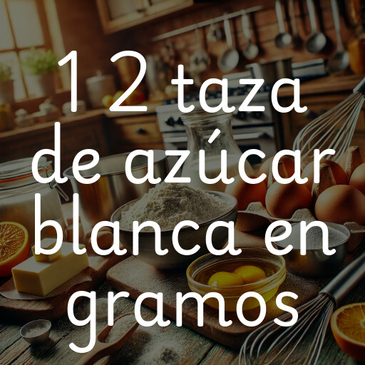 1 2 taza de azúcar blanca en gramos