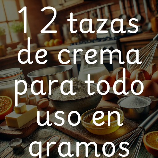 1 2 tazas de crema para todo uso en gramos