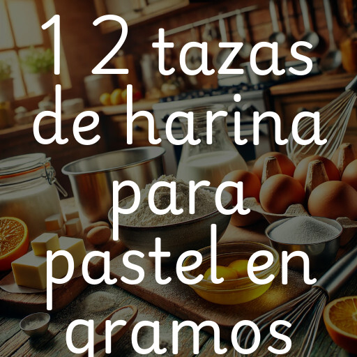 1 2 tazas de harina para pastel en gramos