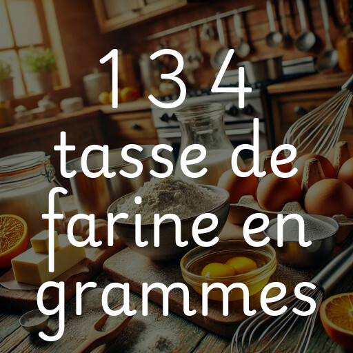 1 3 4 tasse de farine en grammes