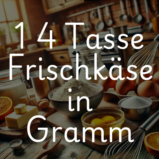 1 4 Tasse Frischkäse in Gramm