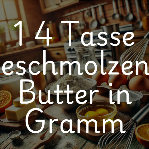 1 4 Tasse geschmolzene Butter in Gramm