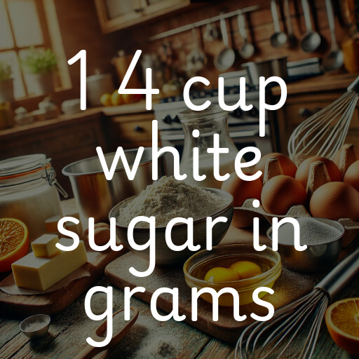 1 4 cup white sugar in grams