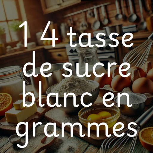 1 4 tasse de sucre blanc en grammes