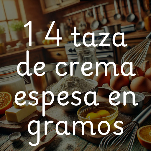 1 4 taza de crema espesa en gramos