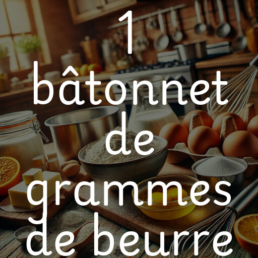 1 bâtonnet de grammes de beurre