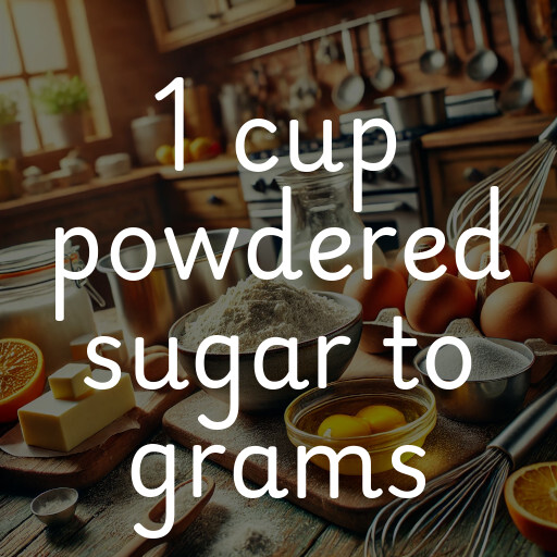 1 cup powdered sugar to grams