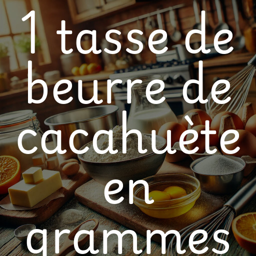 1 tasse de beurre de cacahuète en grammes