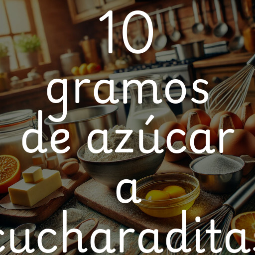 10 gramos de azúcar a cucharaditas