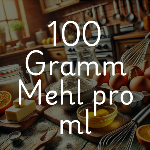 100 Gramm Mehl pro ml