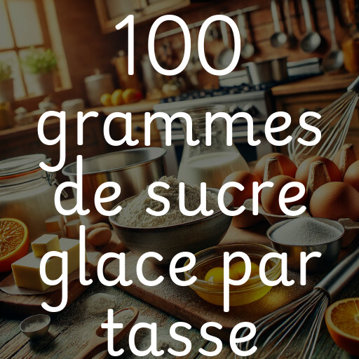 100 grammes de sucre glace par tasse