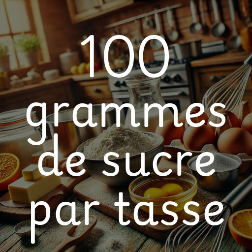 100 grammes de sucre par tasse