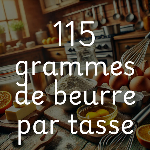 115 grammes de beurre par tasse