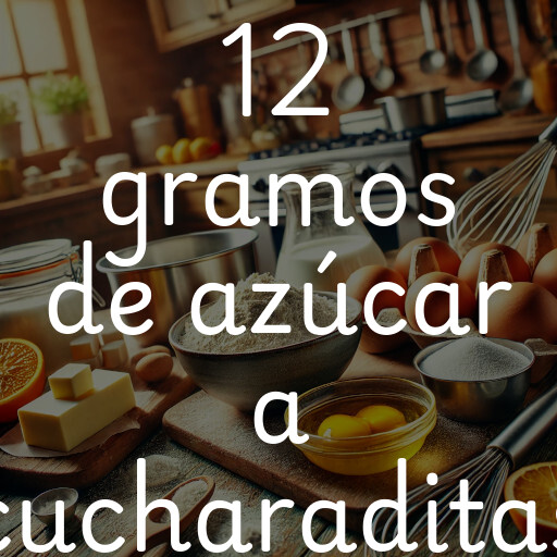 12 gramos de azúcar a cucharaditas