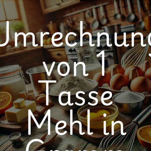 Umrechnung von 1 Tasse Mehl in Gramm